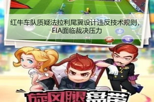 红牛车队质疑法拉利尾翼设计违反技术规则，FIA面临裁决压力