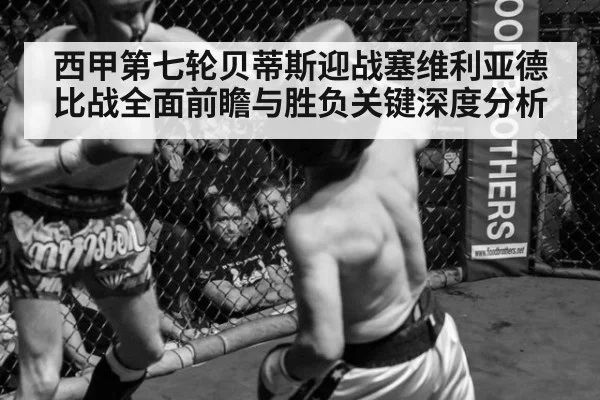 西甲第七轮贝蒂斯迎战塞维利亚德比战全面前瞻与胜负关键深度分析