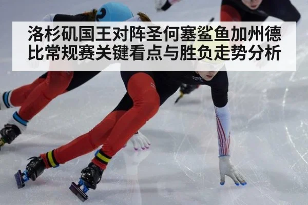 洛杉矶国王对阵圣何塞鲨鱼加州德比常规赛关键看点与胜负走势分析